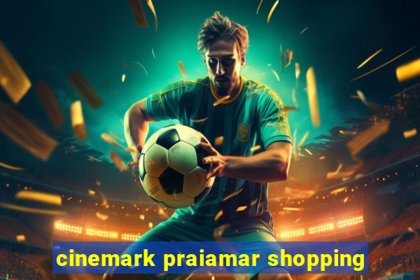 cinemark praiamar shopping